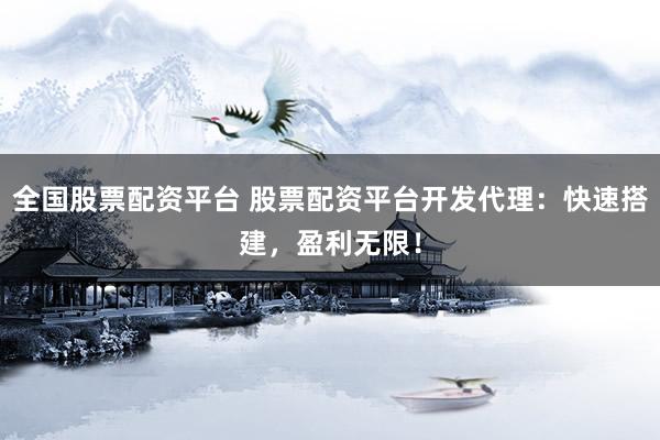 全国股票配资平台 股票配资平台开发代理：快速搭建，盈利无限！
