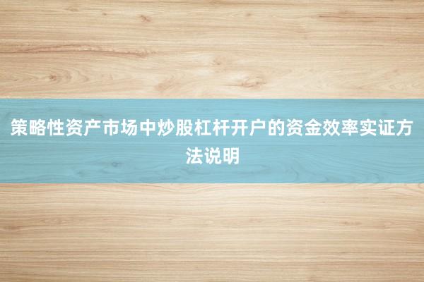 策略性资产市场中炒股杠杆开户的资金效率实证方法说明